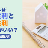住宅ローンは固定金利と変動金利どっちがいい?迷った場合の選び方