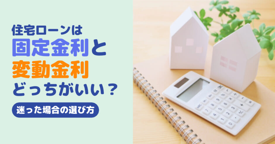 住宅ローンは固定金利と変動金利どっちがいい？迷った場合の選び方